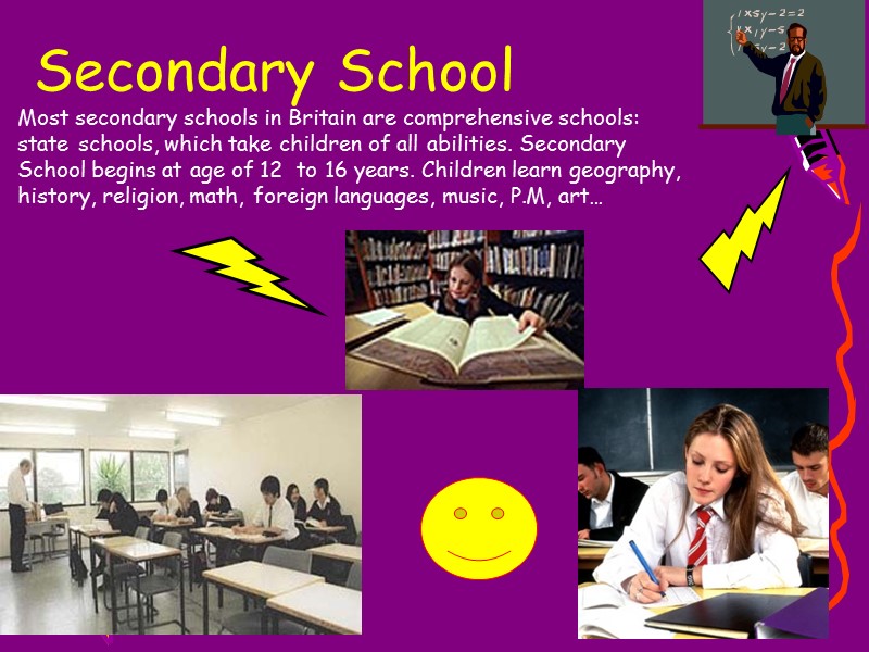 Most secondary schools in Britain are comprehensive schools: state schools, which take children of